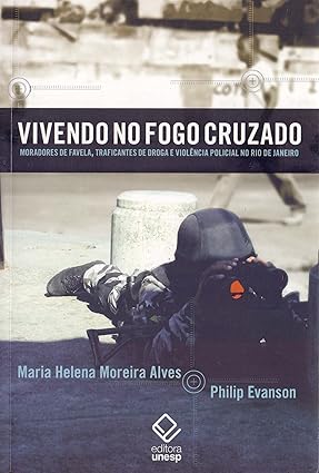 VIVENDO NO FOGO CRUZADO - MORADORES DE FAVELA, TRAFICANTES DE DROGA E VIOLÊNCIA POLICIAL NO RIO DE JANEIRO