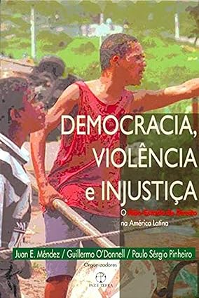 DEMOCRACIA, VIOLÊNCIA E INJUSTIÇA - O NÃO-ESTADO DE DIREITO NA AMÉRICA LATINA